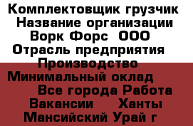 Комплектовщик-грузчик › Название организации ­ Ворк Форс, ООО › Отрасль предприятия ­ Производство › Минимальный оклад ­ 32 000 - Все города Работа » Вакансии   . Ханты-Мансийский,Урай г.